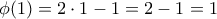 \displaystyle{\phi (1)=2\cdot 1-1=2-1=1}