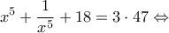\displaystyle {x^5} + \frac{1}{{{x^5}}} + 18 = 3 \cdot 47 \Leftrightarrow 
