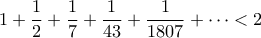\displaystyle{1+\frac{1}{2}+\frac{1}{7}+\frac{1}{43}+\frac{1}{1807}+\cdots <2}