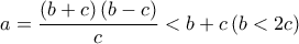 \displaystyle a=\frac{\left ( b+c \right )\left ( b-c \right )}{c}< b+c\left ( b< 2c \right )