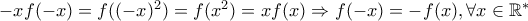 -xf(-x)=f((-x)^2)=f(x^2)=xf(x) \Rightarrow f(-x)=-f(x), \forall x \in \mathbb{R^*}