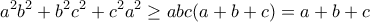 \displaystyle{a^2b^2+b^2c^2+c^2a^2\geq abc(a+b+c)=a+b+c}