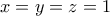 x = y = z = 1
