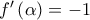 f^{\prime }\left( \alpha \right) =-1