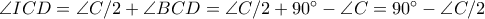 \angle ICD=\angle C/2+\angle BCD=\angle C/2+90^\circ-\angle C=90^\circ-\angle C/2