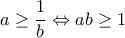a\geq \dfrac{1}{b} \Leftrightarrow ab\geq 1