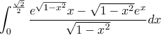 \displaystyle {\int_0^{\frac{\sqrt{2}}{2}} \dfrac{e^{\sqrt{1-x^2}}x-\sqrt{1-x^2}e^x}{\sqrt{1-x^2}}}dx \displaystyle {\int_0^{\frac{\sqrt{2}}{2}} \dfrac{e^{\sqrt{1-x^2}}x-\sqrt{1-x^2}e^x}{\sqrt{1-x^2}}}dx