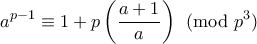 \displaystyle{a^{p-1} \equiv 1+p\left(\frac{a+1}{a}\right) \pmod{p^3}} \displaystyle{a^{p-1} \equiv 1+p\left(\frac{a+1}{a}\right) \pmod{p^3}}