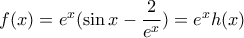 f(x)=e^x(\sin x-\dfrac{2}{e^x})=e^xh(x) 