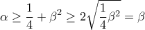 \displaystyle{\alpha\geq \frac{1}{4}+\beta^2\geq 2\sqrt{\frac{1}{4}\beta^2}=\beta}