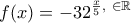 \displaystyle{f(x)=-32^{\frac {x}{5},\ \x \in \Bbb{R}}