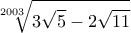 \displaystyle \sqrt[{2003}]{3\sqrt{5} -2\sqrt {11}  }