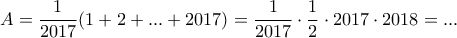 \displaystyle  A = \frac{1}{2017}( 1+ 2  +... + 2017) = \frac{1}{2017}\cdot \frac{1}{2}\cdot 2017 \cdot 2018= ... 