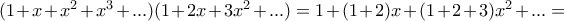 (1+x + x^2 + x^3 + ... )(1 + 2x + 3x^2 + ... ) = 1 + (1+2)x + (1+2+3)x^2 + ... = \,