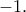 \displaystyle{ - 1.}
