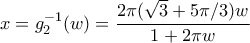 x =g^{-1}_{2}(w) =  \dfrac{2\pi(\sqrt{3}+5\pi/3)w}{1+2\pi w}