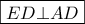 \boxed{ED \bot AD}