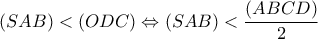 \displaystyle (SAB) < (ODC) \Leftrightarrow (SAB) < \frac{{(ABCD)}}{2}