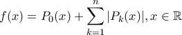 f(x)=P_0(x)+\displaystyle\sum_{k=1}^{n}|P_{k}(x)|, x \in \mathbb{R}