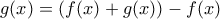 \displaystyle{ g(x) = (f(x)+g(x))-f(x)} \displaystyle{ g(x) = (f(x)+g(x))-f(x)}