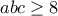 abc\geq 8 abc\geq 8