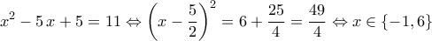 \displaystyle{x^2-5\,x+5=11\Leftrightarrow \left(x-\frac{5}{2}\right)^2=6+\frac{25}{4}=\frac{49}{4}\Leftrightarrow x\in\left\{-1,6\right\}}