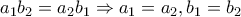 a_{1}b_{2}=a_{2}b_{1}\Rightarrow a_{1}=a_{2},b_{1}=b_{2}