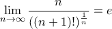 \displaystyle \lim_{n\to\infty} \frac{n}{((n+1)!)^{\frac{1}{n}}}=e \displaystyle \lim_{n\to\infty} \frac{n}{((n+1)!)^{\frac{1}{n}}}=e