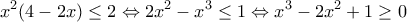 \displaystyle x^2(4-2x)\leq2\Leftrightarrow 2x^2-x^3\leq1\Leftrightarrow x^3-2x^2+1\geq0