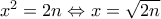 x^2=2n\Leftrightarrow x=\sqrt{2n} x^2=2n\Leftrightarrow x=\sqrt{2n}