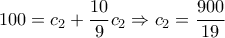 100= c_{2} + \dfrac{10}{9} c_{2} \Rightarrow  c_{2}= \dfrac{900}{19}  
