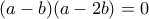 (a-b)(a-2b)=0