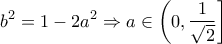 \displaystyle b^2=1-2a^2\Rightarrow a \in \left(0,\frac{1}{\sqrt{2}} \right]