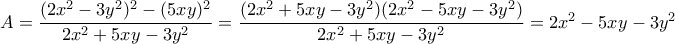 A= \dfrac{(2x^2-3y^2)^2-(5xy)^2}{2x^2+5xy-3y^2}= \dfrac{(2x^2+5xy-3y^2)(2x^2-5xy-3y^2) }{2x^2+5xy-3y^2}=2x^2-5xy-3y^2