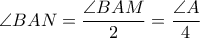 \angle BAN=\dfrac{\angle BAM}{2}=\dfrac{\angle A}{4}