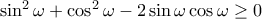 \sin^2{\omega}+\cos^2{\omega}-2\sin{\omega}\cos{\omega}\geq 0