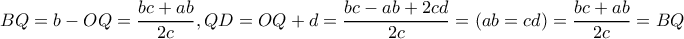 BQ=b-OQ= \dfrac{bc+ab}{2c} ,QD=OQ+d= \dfrac{bc-ab+2cd}{2c}=(ab=cd)= \dfrac{bc+ab}{2c} =BQ BQ=b-OQ= \dfrac{bc+ab}{2c} ,QD=OQ+d= \dfrac{bc-ab+2cd}{2c}=(ab=cd)= \dfrac{bc+ab}{2c} =BQ