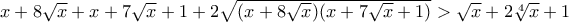 x+8\sqrt{x}+x+7\sqrt{x}+1+2\sqrt{(x+8\sqrt{x})(x+7\sqrt{x}+1)}>\sqrt{x}+2\sqrt[4]{x}+1