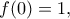 f(0)=1,