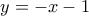 y = -x - 1