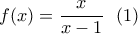 \displaystyle{f(x)=\frac{x}{x-1}  \  \ (1) }