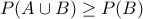 \displaystyle{P(A \cup B) \geq P(B)}