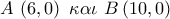 A\,\left( {6,0} \right)\,\,\kappa \alpha \iota \,\,B\left( {10,0} \right)