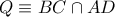 Q\equiv BC\cap AD