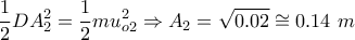 \displaystyle{\frac{1}{2}DA_{2}^{2}=\frac{1}{2}mu_{o2}^{2}\Rightarrow {{A}_{2}}=\sqrt{0.02}\cong 0.14~m