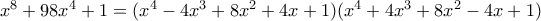 x^8+98x^4+1=(x^4-4x^3+8x^2+4x+1)(x^4+4x^3+8x^2-4x+1)