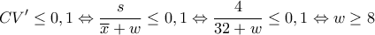 \displaystyle{ 
CV' \le 0,1 \Leftrightarrow \frac{s}{{\overline x  + w}} \le 0,1 \Leftrightarrow \frac{4}{{32 + w}} \le 0,1 \Leftrightarrow w \ge 8 
}