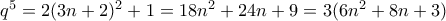 q^5 = 2(3n+2)^2 + 1 = 18n^2 + 24n + 9 = 3(6n^2 + 8n + 3)