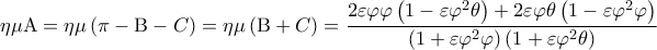  \displaystyle \eta \mu {\rm A} = \eta \mu \left( {\pi  - {\rm B} - C} \right) = \eta \mu \left( {{\rm B} + C} \right) = \frac{{2\varepsilon \varphi \varphi \left( {1 - \varepsilon {\varphi ^2}\theta } \right) + 2\varepsilon \varphi \theta \left( {1 - \varepsilon {\varphi ^2}\varphi } \right)}}{{\left( {1 + \varepsilon {\varphi ^2}\varphi } \right)\left( {1 + \varepsilon {\varphi ^2}\theta } \right)}}