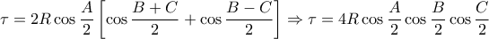 \tau =2R\cos \dfrac{A}{2}\left[ \cos \dfrac{B+C}{2}+\cos \dfrac{B-C}{2} \right]\Rightarrow \tau =4R\cos \dfrac{A}{2}\cos \dfrac{B}{2}\cos \dfrac{C}{2}